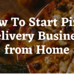 How to Start Pizza Business from Home in 8 Steps - 2022
